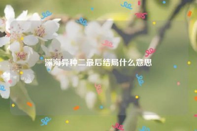 ​深海异种二最后结局什么意思