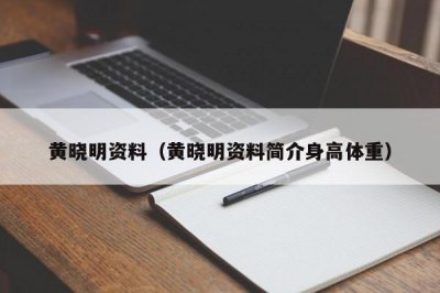 ​黄晓明资料（黄晓明资料简介身高体重）