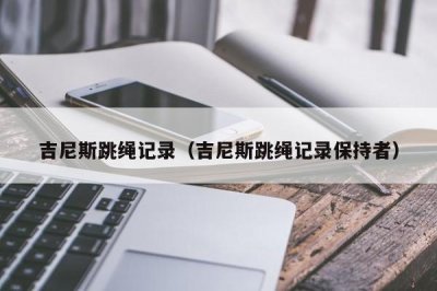 ​吉尼斯跳绳记录（吉尼斯跳绳记录保持者）